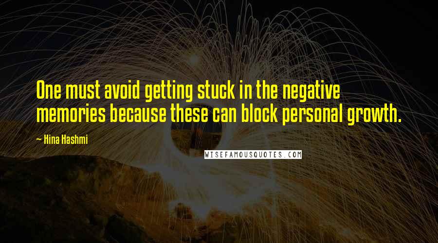 Hina Hashmi Quotes: One must avoid getting stuck in the negative memories because these can block personal growth.