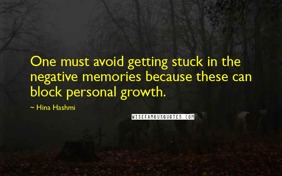 Hina Hashmi Quotes: One must avoid getting stuck in the negative memories because these can block personal growth.