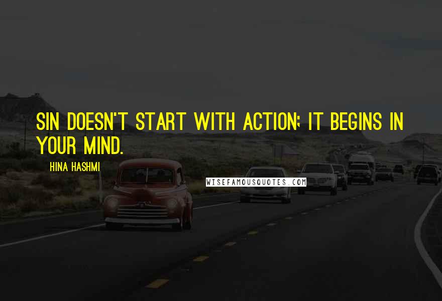 Hina Hashmi Quotes: Sin doesn't start with action; it begins in your mind.