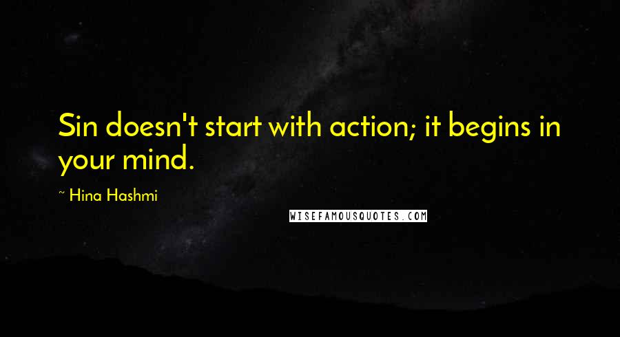 Hina Hashmi Quotes: Sin doesn't start with action; it begins in your mind.