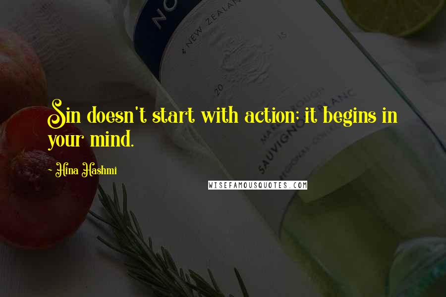 Hina Hashmi Quotes: Sin doesn't start with action; it begins in your mind.