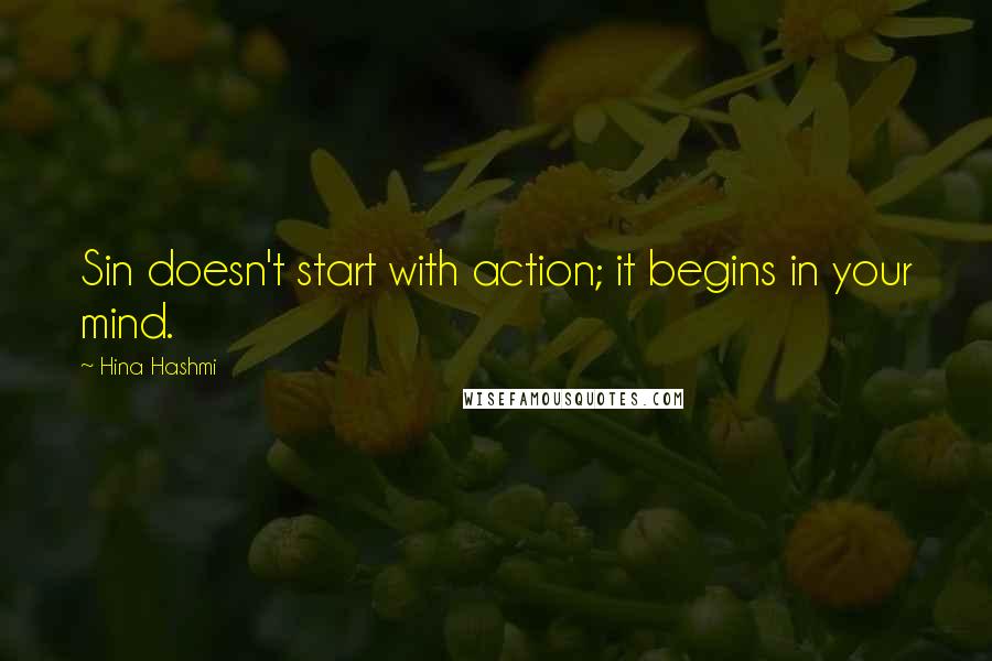 Hina Hashmi Quotes: Sin doesn't start with action; it begins in your mind.