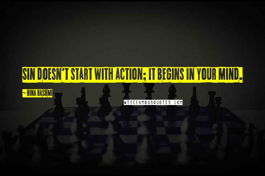 Hina Hashmi Quotes: Sin doesn't start with action; it begins in your mind.