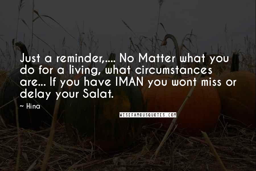 Hina Quotes: Just a reminder,.... No Matter what you do for a living, what circumstances are... If you have IMAN you wont miss or delay your Salat.