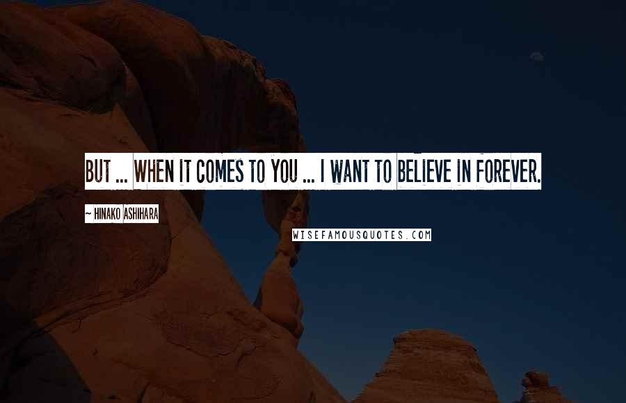 Hinako Ashihara Quotes: But ... When it comes to you ... I want to believe in forever.