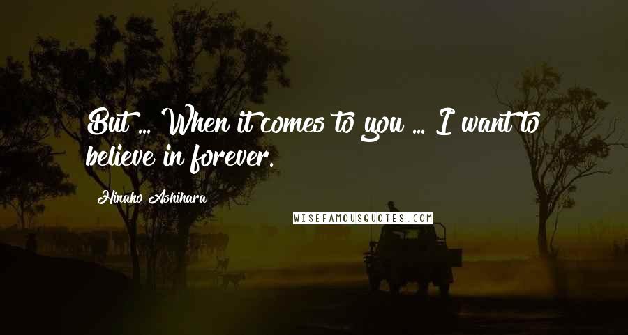 Hinako Ashihara Quotes: But ... When it comes to you ... I want to believe in forever.