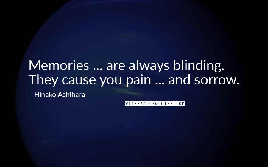 Hinako Ashihara Quotes: Memories ... are always blinding. They cause you pain ... and sorrow.