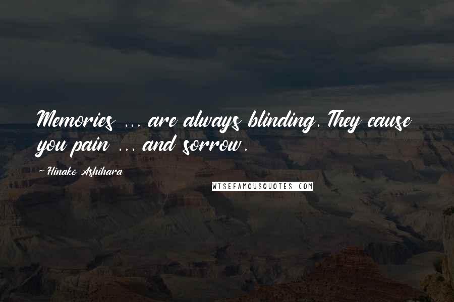 Hinako Ashihara Quotes: Memories ... are always blinding. They cause you pain ... and sorrow.