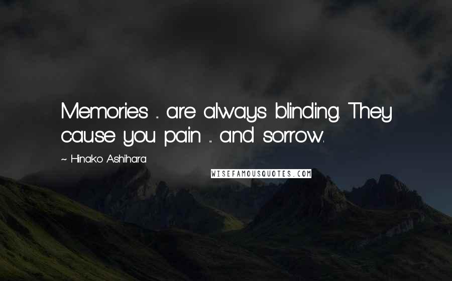 Hinako Ashihara Quotes: Memories ... are always blinding. They cause you pain ... and sorrow.