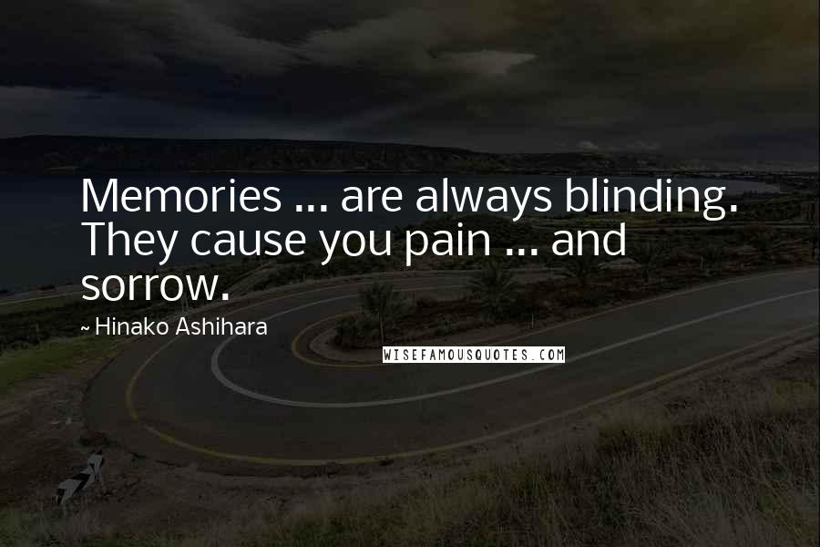 Hinako Ashihara Quotes: Memories ... are always blinding. They cause you pain ... and sorrow.