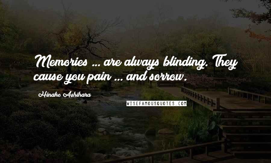 Hinako Ashihara Quotes: Memories ... are always blinding. They cause you pain ... and sorrow.