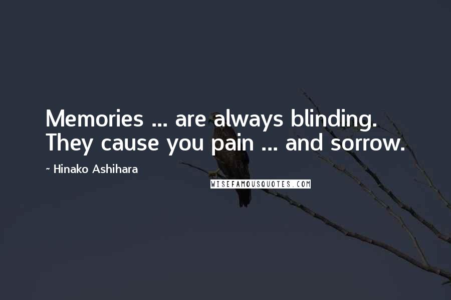 Hinako Ashihara Quotes: Memories ... are always blinding. They cause you pain ... and sorrow.