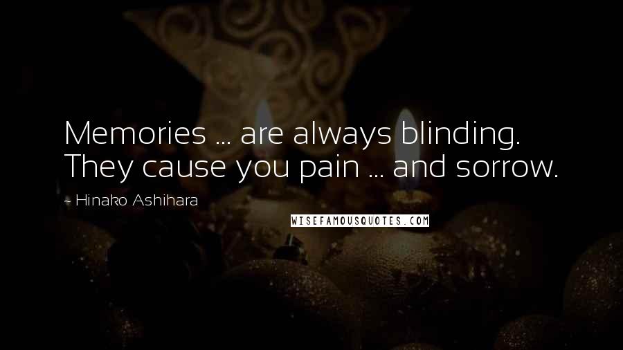 Hinako Ashihara Quotes: Memories ... are always blinding. They cause you pain ... and sorrow.