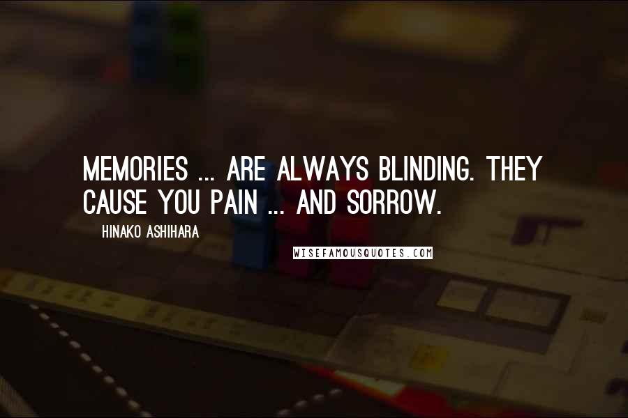 Hinako Ashihara Quotes: Memories ... are always blinding. They cause you pain ... and sorrow.