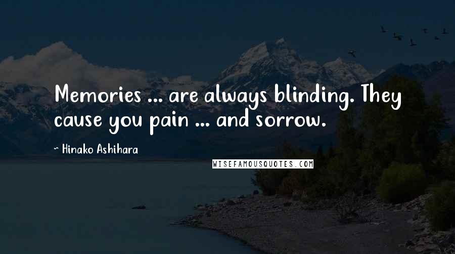 Hinako Ashihara Quotes: Memories ... are always blinding. They cause you pain ... and sorrow.