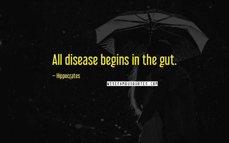 Hippocrates Quotes: All disease begins in the gut.