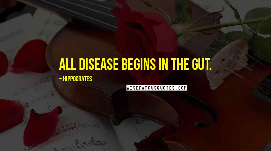Hippocrates Quotes: All disease begins in the gut.