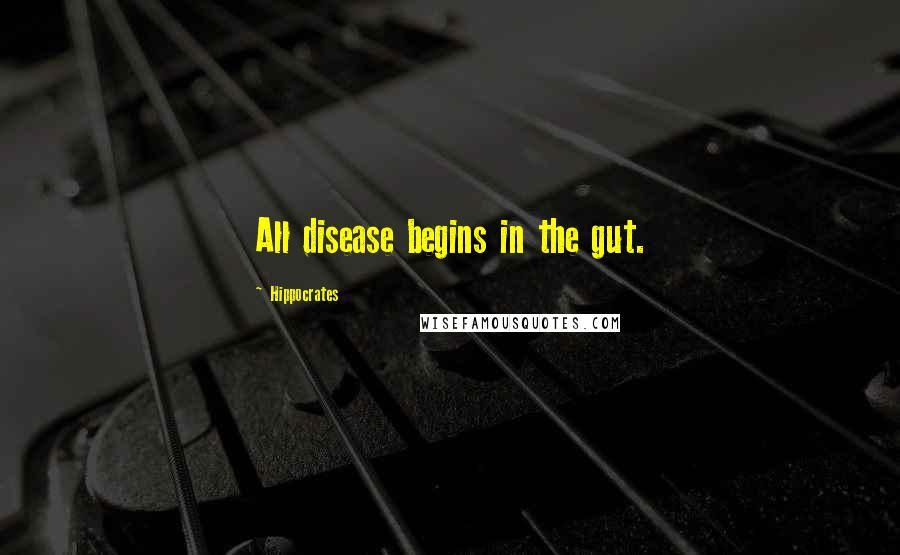 Hippocrates Quotes: All disease begins in the gut.