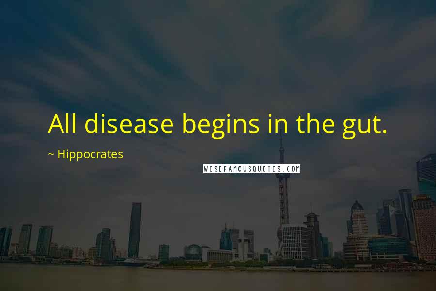 Hippocrates Quotes: All disease begins in the gut.
