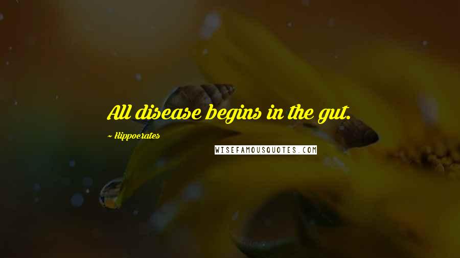 Hippocrates Quotes: All disease begins in the gut.
