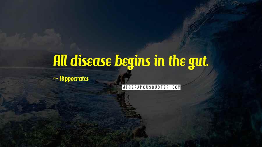 Hippocrates Quotes: All disease begins in the gut.