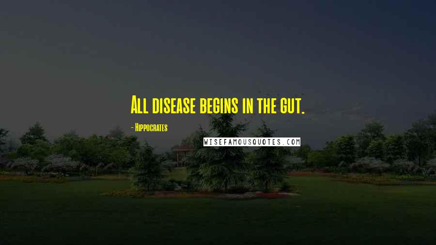 Hippocrates Quotes: All disease begins in the gut.