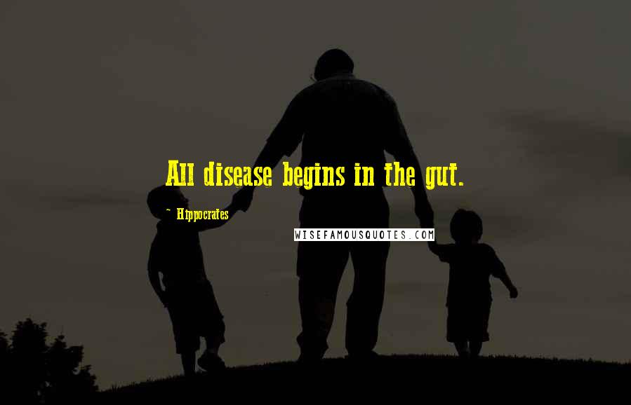 Hippocrates Quotes: All disease begins in the gut.