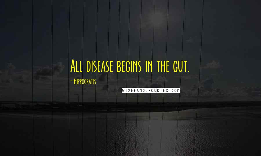 Hippocrates Quotes: All disease begins in the gut.