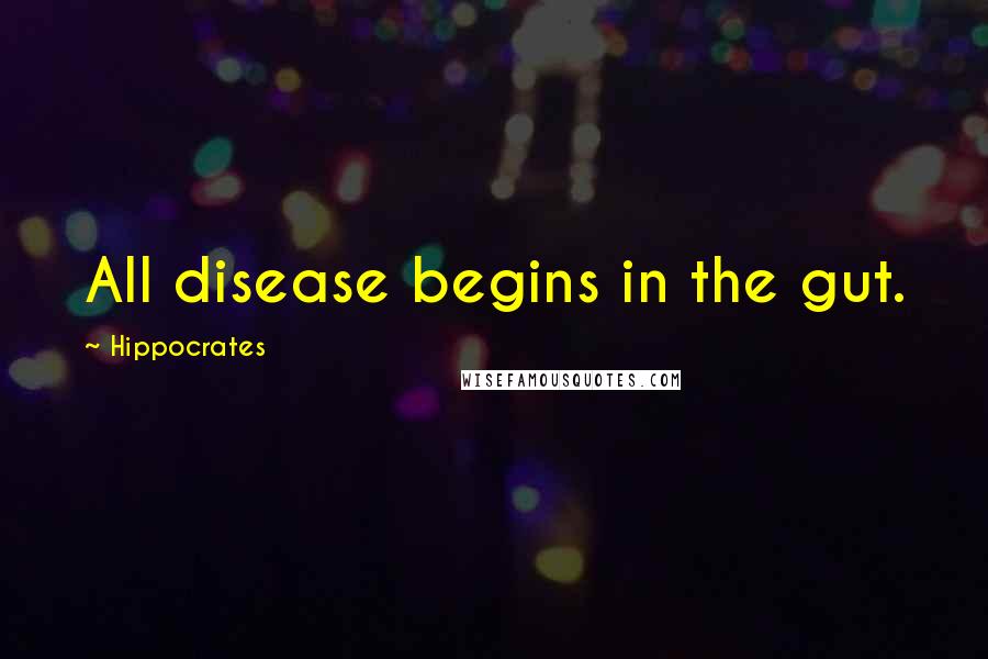 Hippocrates Quotes: All disease begins in the gut.