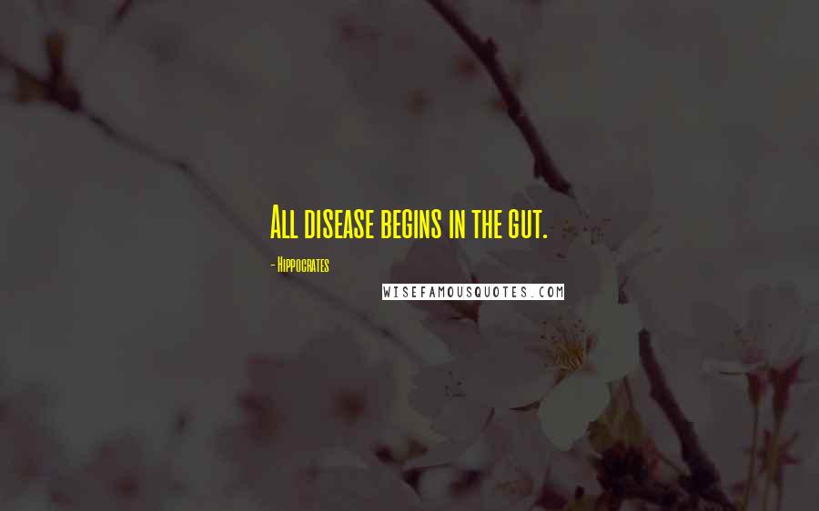 Hippocrates Quotes: All disease begins in the gut.