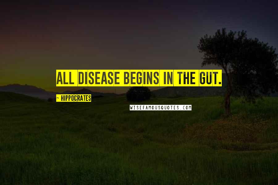 Hippocrates Quotes: All disease begins in the gut.
