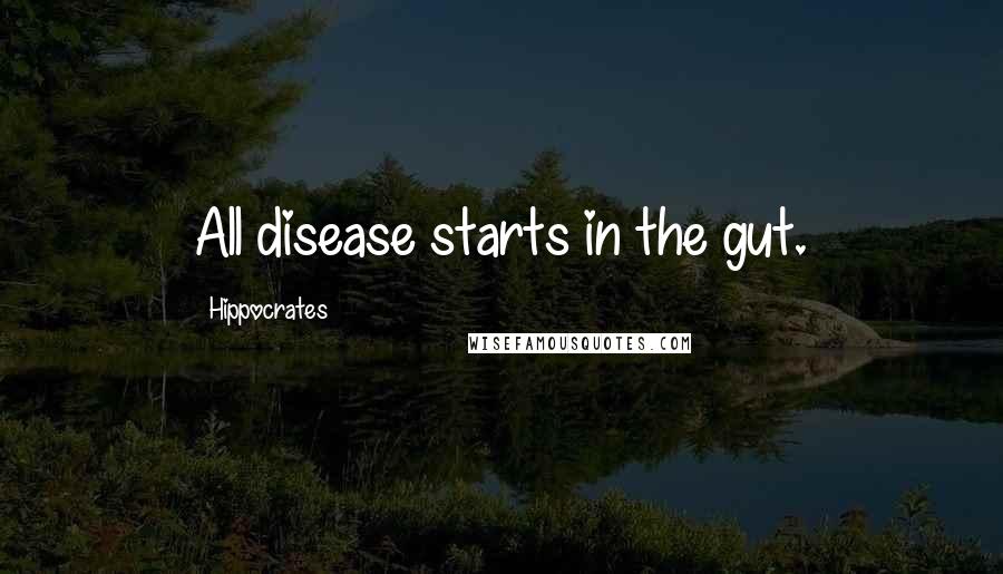 Hippocrates Quotes: All disease starts in the gut.