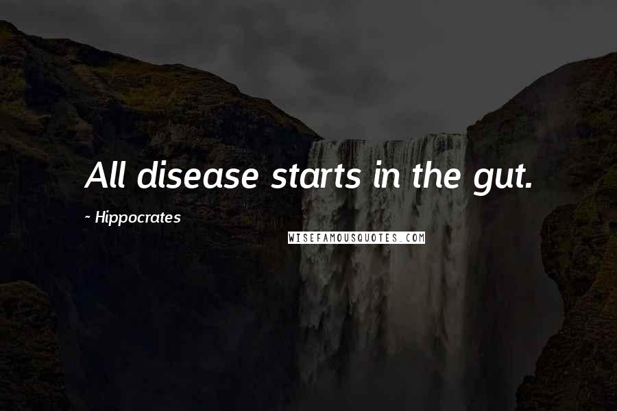 Hippocrates Quotes: All disease starts in the gut.