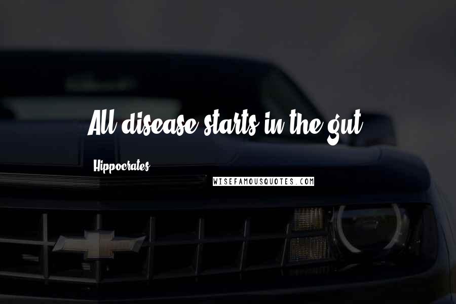 Hippocrates Quotes: All disease starts in the gut.