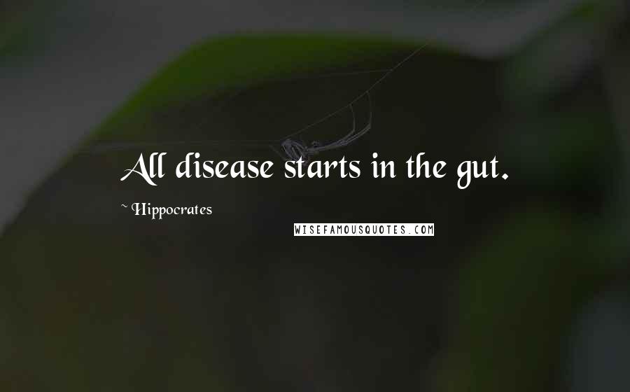 Hippocrates Quotes: All disease starts in the gut.