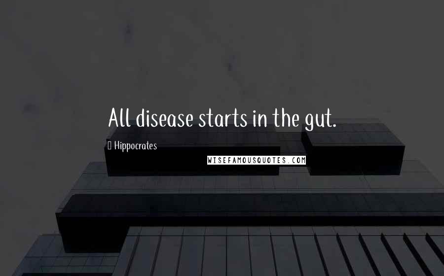 Hippocrates Quotes: All disease starts in the gut.