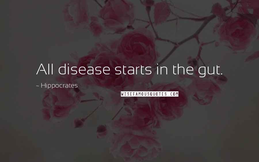 Hippocrates Quotes: All disease starts in the gut.