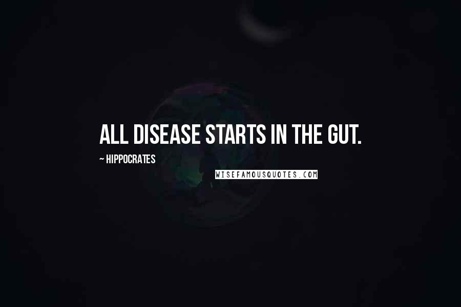 Hippocrates Quotes: All disease starts in the gut.