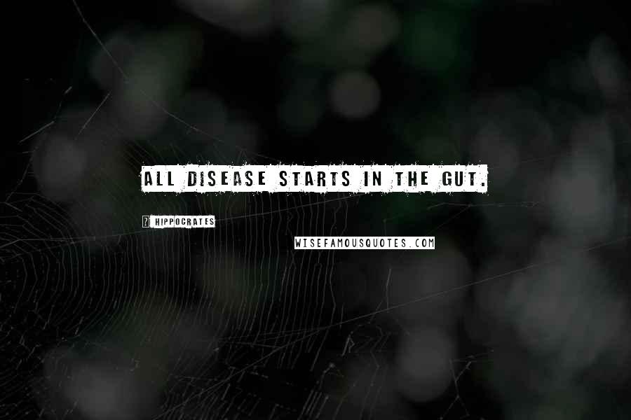 Hippocrates Quotes: All disease starts in the gut.