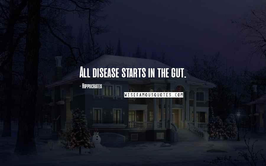 Hippocrates Quotes: All disease starts in the gut.