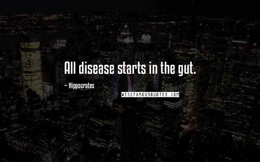 Hippocrates Quotes: All disease starts in the gut.