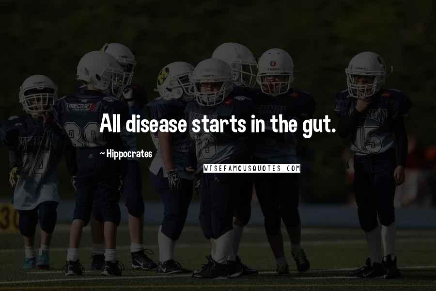 Hippocrates Quotes: All disease starts in the gut.