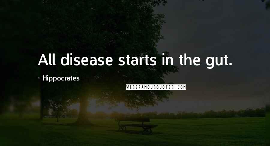 Hippocrates Quotes: All disease starts in the gut.