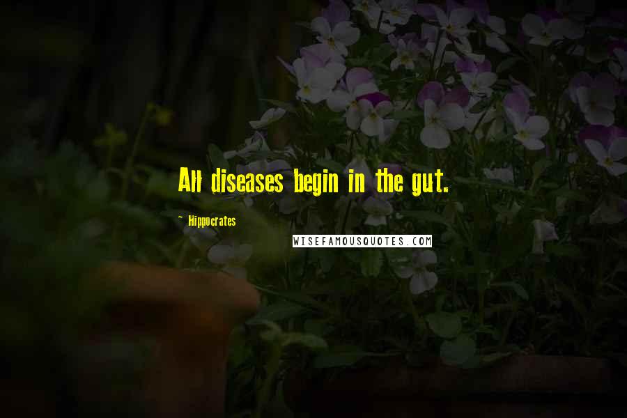 Hippocrates Quotes: All diseases begin in the gut.