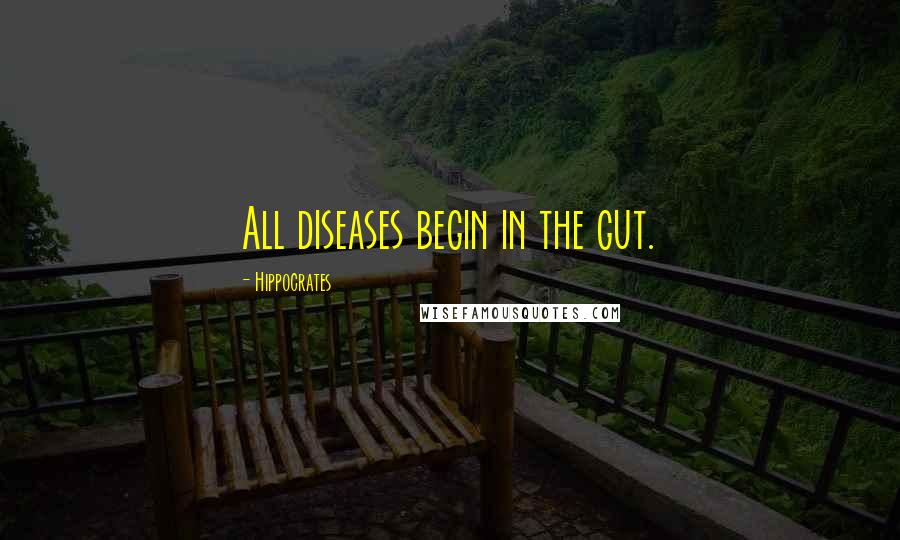Hippocrates Quotes: All diseases begin in the gut.