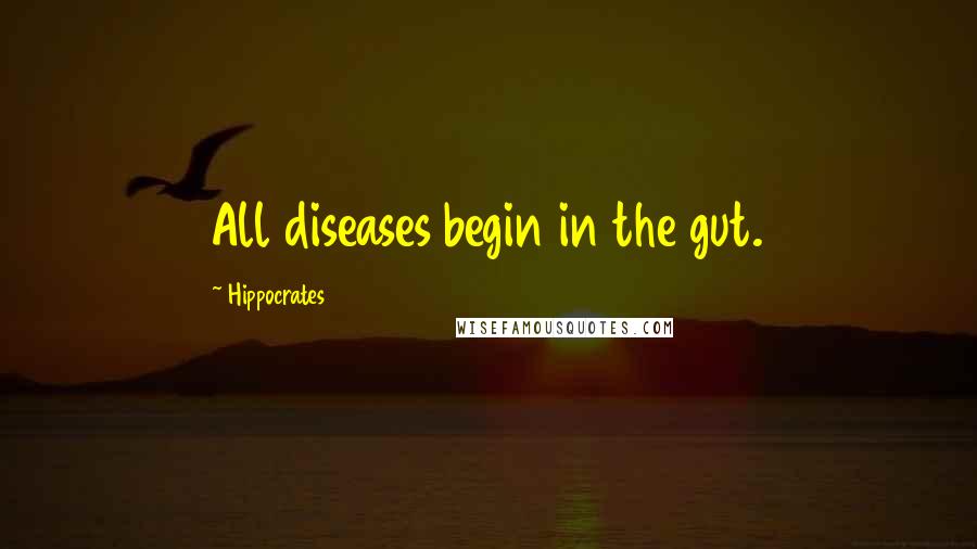 Hippocrates Quotes: All diseases begin in the gut.
