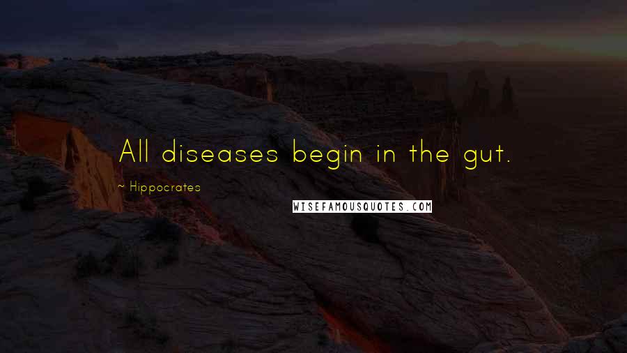 Hippocrates Quotes: All diseases begin in the gut.