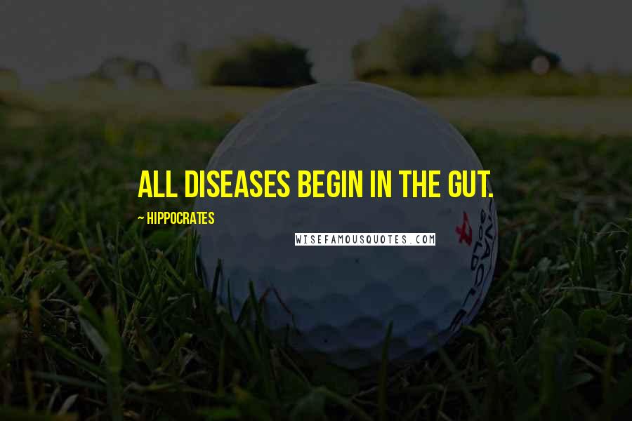 Hippocrates Quotes: All diseases begin in the gut.