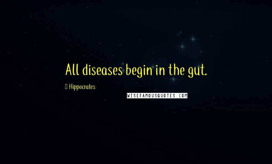 Hippocrates Quotes: All diseases begin in the gut.