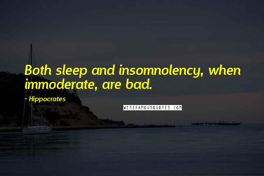 Hippocrates Quotes: Both sleep and insomnolency, when immoderate, are bad.